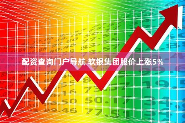 配资查询门户导航 软银集团股价上涨5%